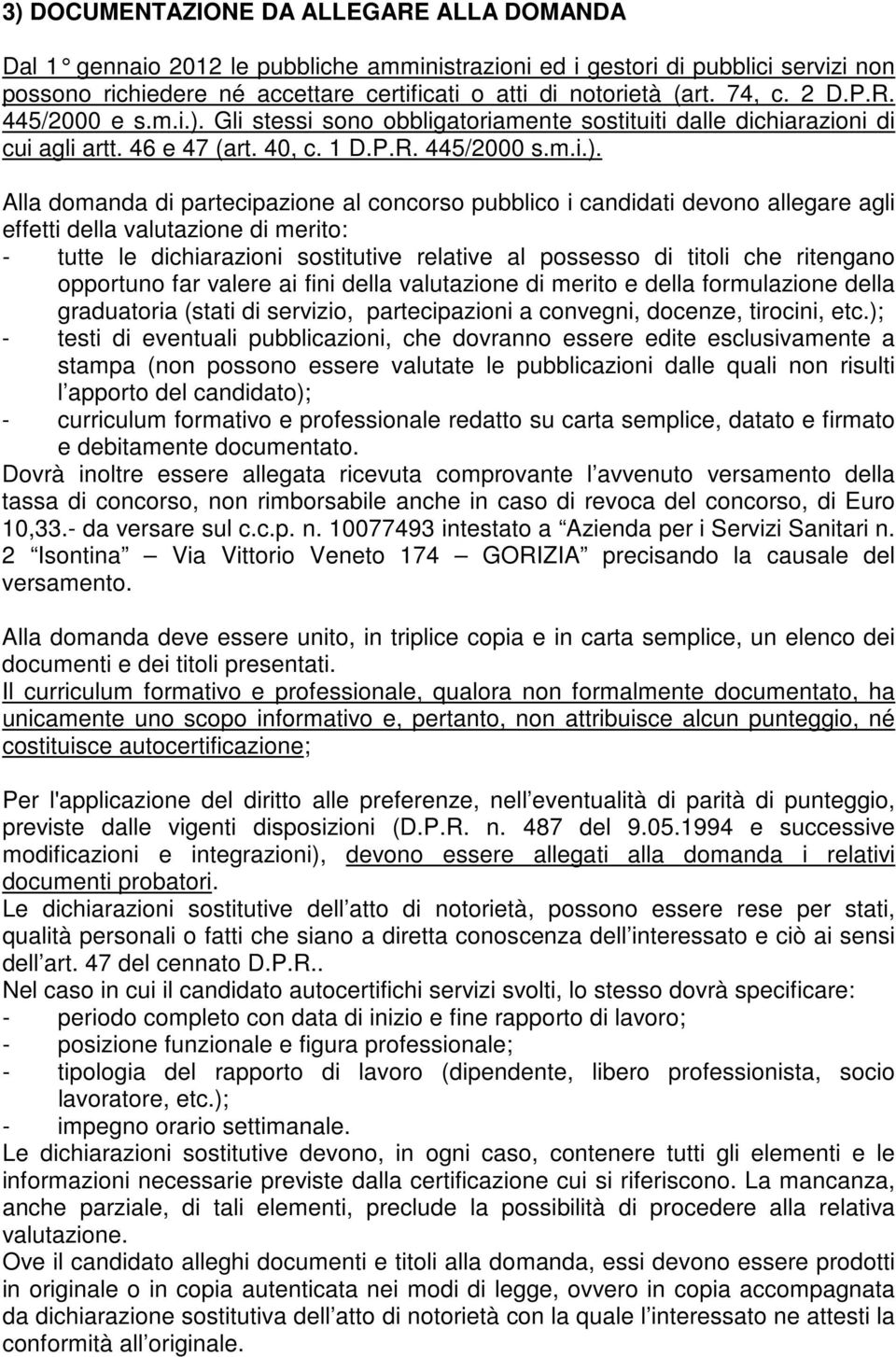 Gli stessi sono obbligatoriamente sostituiti dalle dichiarazioni di cui agli artt. 46 e 47 (art. 40, c. 1 D.P.R. 445/2000 s.m.i.).