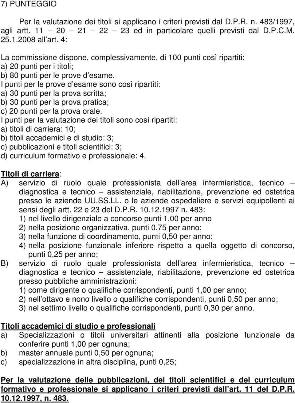 I punti per le prove d esame sono così ripartiti: a) 30 punti per la prova scritta; b) 30 punti per la prova pratica; c) 20 punti per la prova orale.