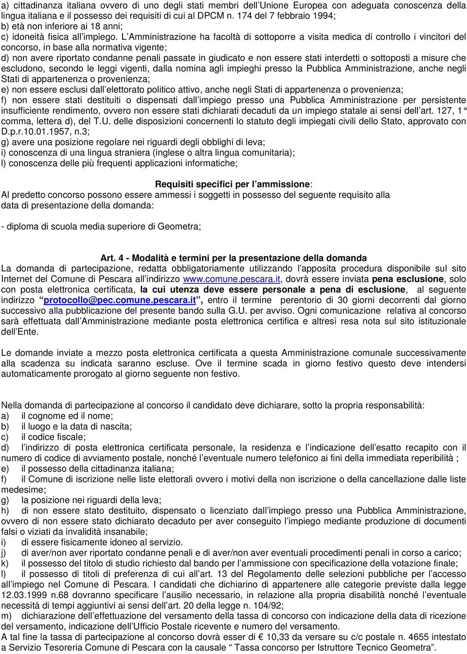 L Amministrazione ha facoltà di sottoporre a visita medica di controllo i vincitori del concorso, in base alla normativa vigente; d) non avere riportato condanne penali passate in giudicato e non