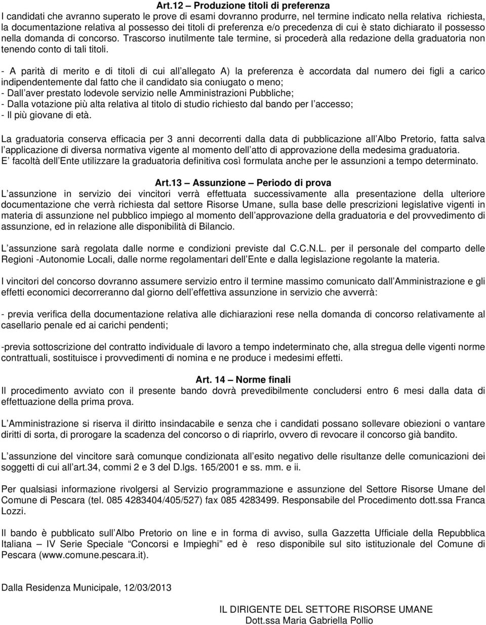 Trascorso inutilmente tale termine, si procederà alla redazione della graduatoria non tenendo conto di tali titoli.