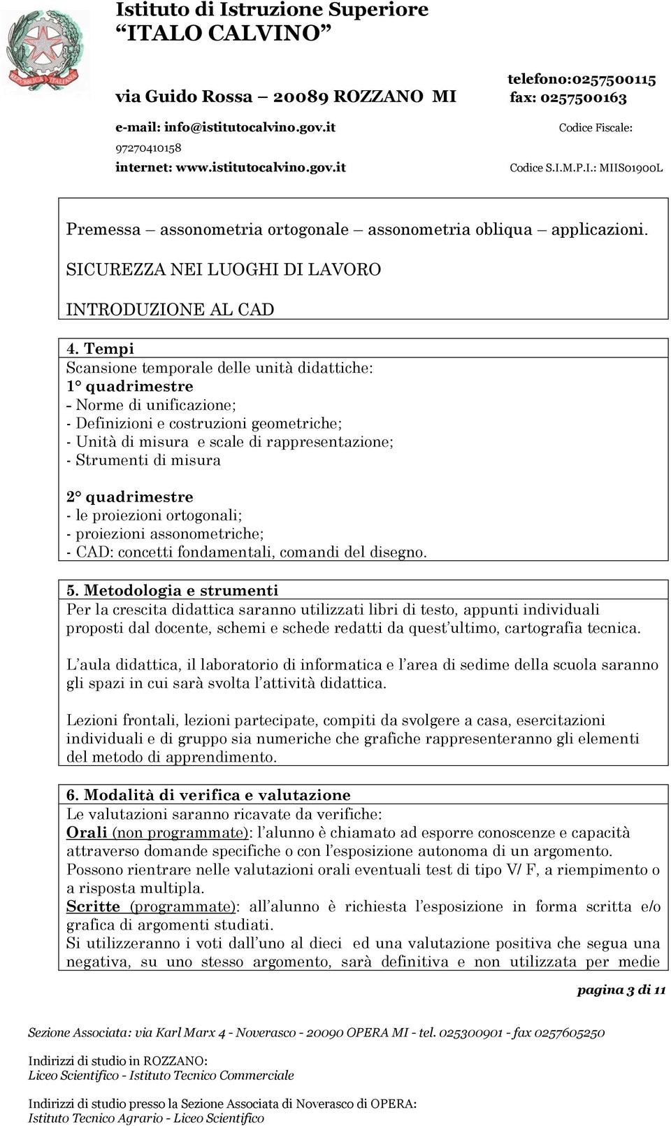 2 quadrimestre - le proiezioni ortogonali; - proiezioni assonometriche; - CAD: concetti fondamentali, comandi del disegno. 5.