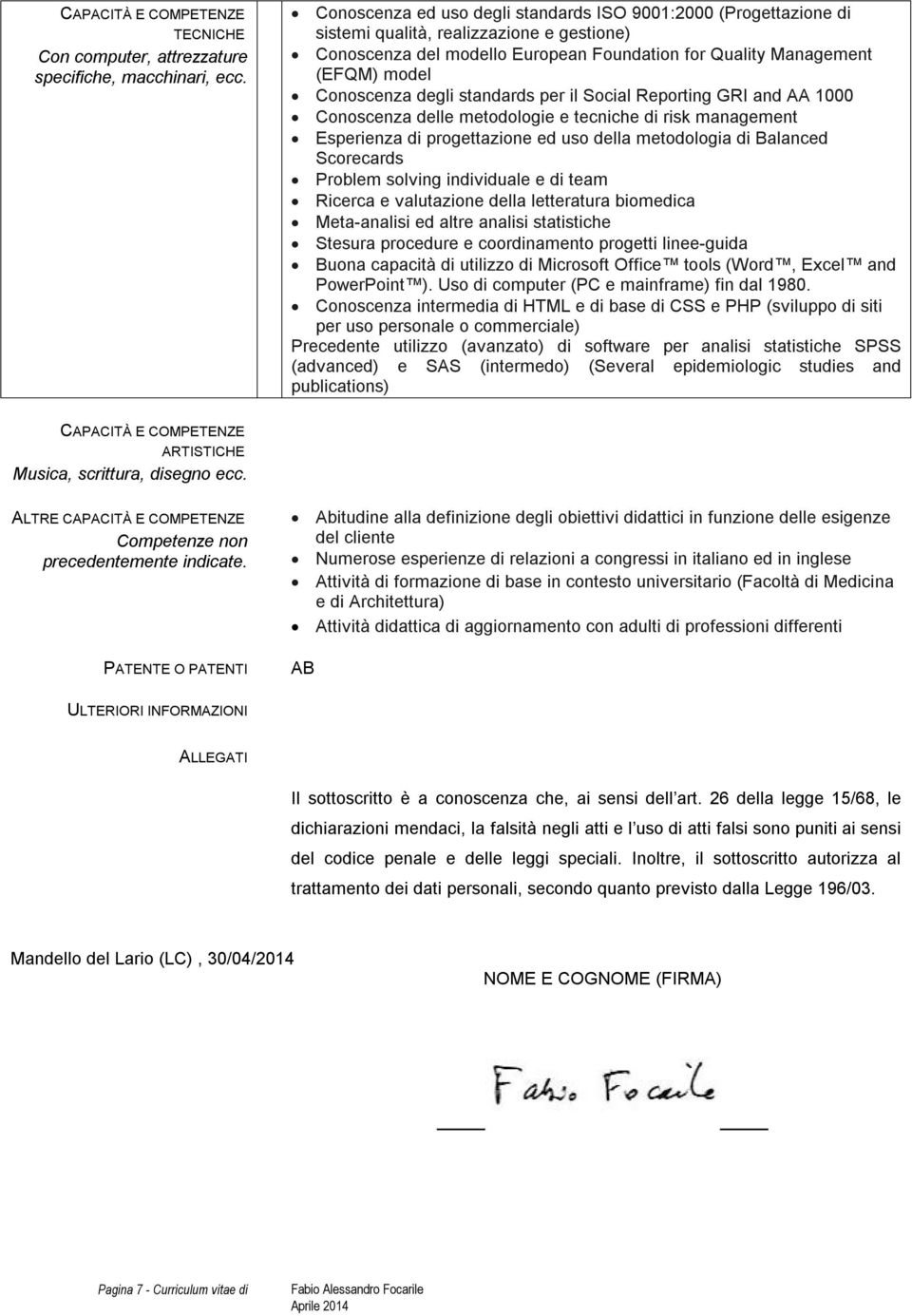 degli standards per il Social Reporting GRI and AA 1000 Conoscenza delle metodologie e tecniche di risk management Esperienza di progettazione ed uso della metodologia di Balanced Scorecards Problem