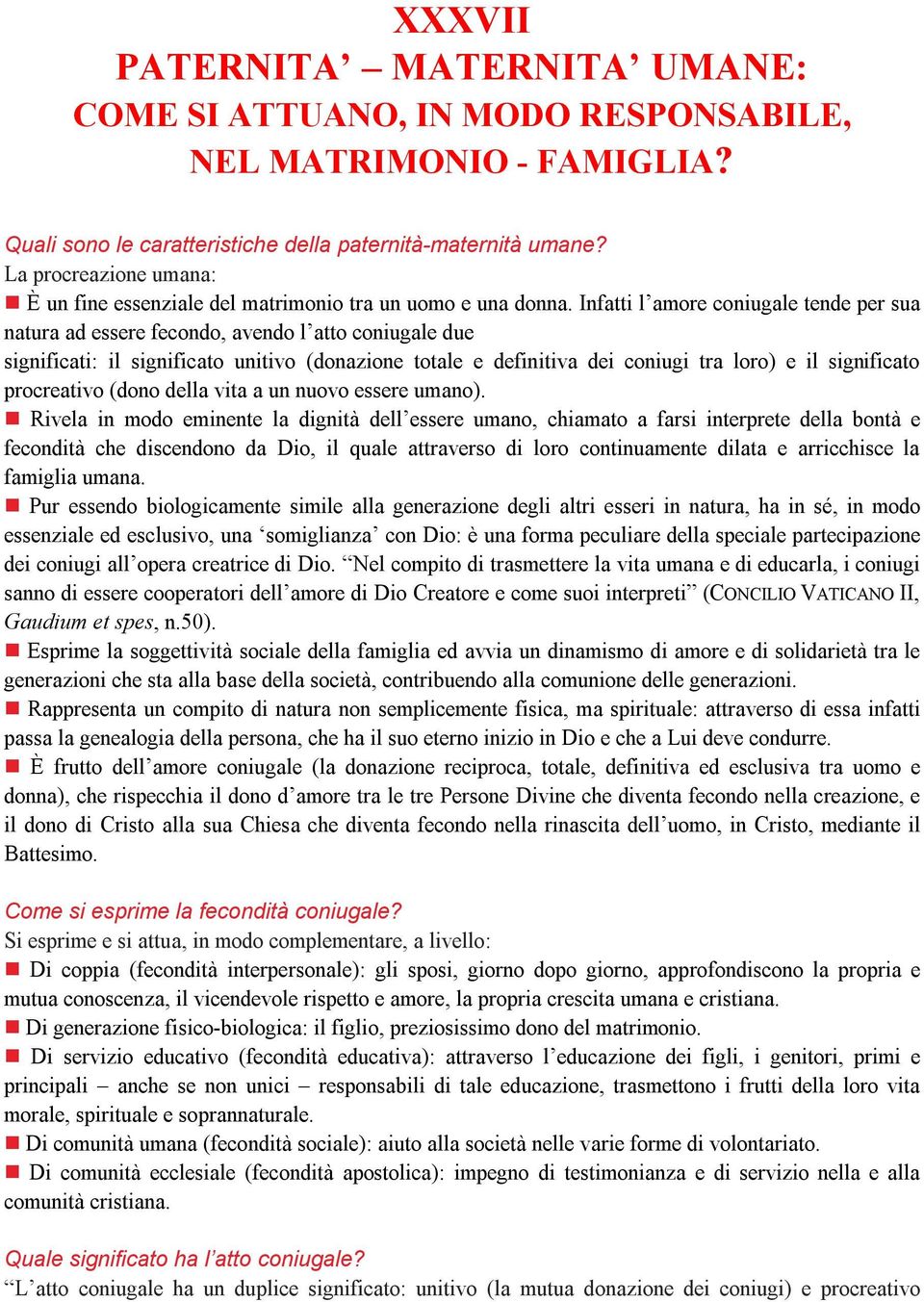 Infatti l amore coniugale tende per sua natura ad essere fecondo, avendo l atto coniugale due significati: il significato unitivo (donazione totale e definitiva dei coniugi tra loro) e il significato