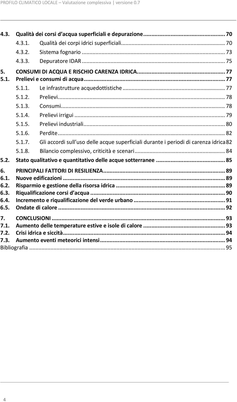 Prelievi... 78 5.1.3. Consumi... 78 5.1.4. Prelievi irrigui... 79 5.1.5. Prelievi industriali... 80 5.1.6. Perdite... 82 5.1.7. Gli accordi sull uso delle acque superficiali durante i periodi di carenza idrica 82 5.