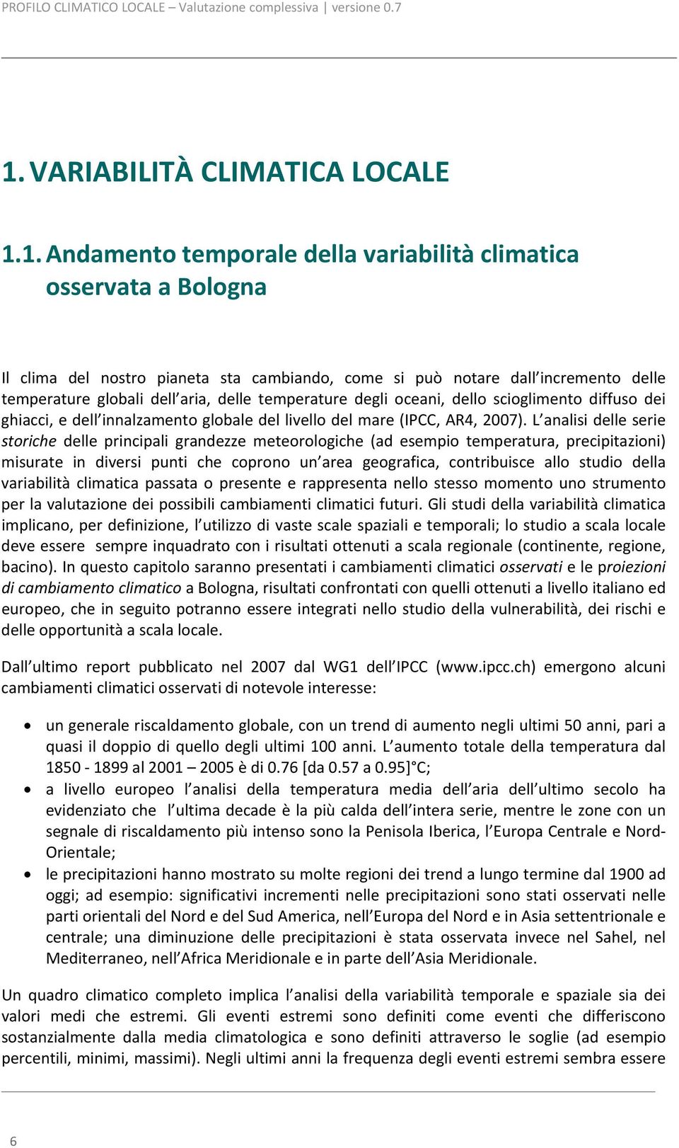 1. Andamento temporale della variabilità climatica osservata a Bologna Il clima del nostro pianeta sta cambiando, come si può notare dall incremento delle temperature globali dell aria, delle