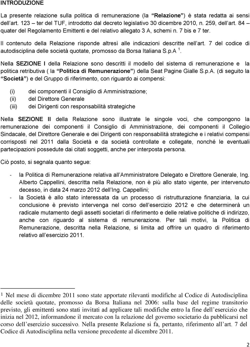 7 del codice di autodisciplina delle società quotate, promosso da Borsa Italiana S.p.A 1.