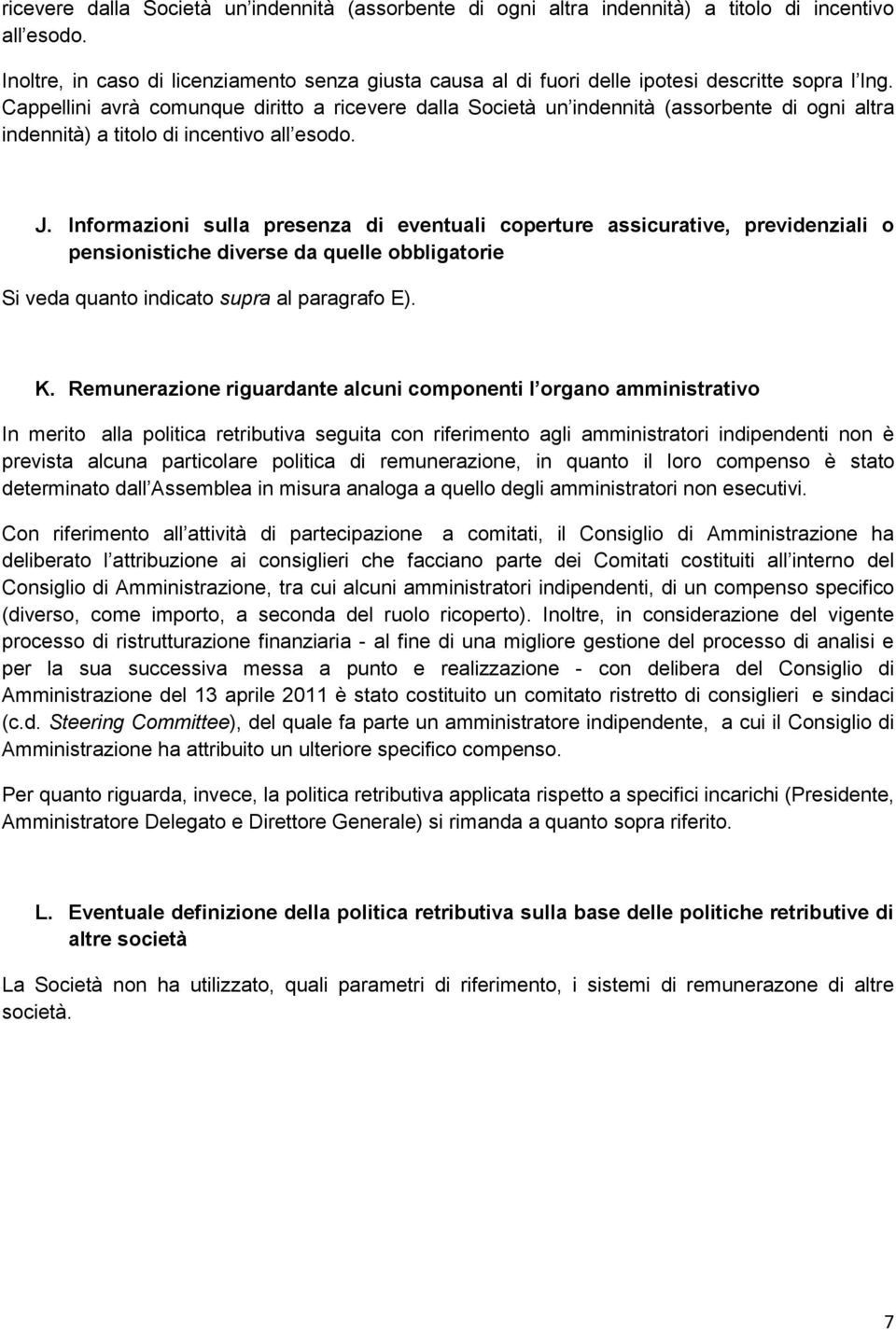 Informazioni sulla presenza di eventuali coperture assicurative, previdenziali o pensionistiche diverse da quelle obbligatorie Si veda quanto indicato supra al paragrafo E). K.