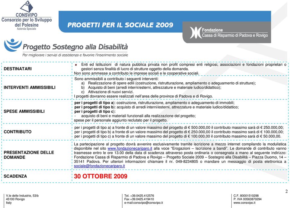 Sono ammissibili a contributo i seguenti interventi: a) Realizzazione di opere edili (costruzione, ristrutturazione, ampliamento o adeguamento di strutture); b) Acquisto di beni (arredi