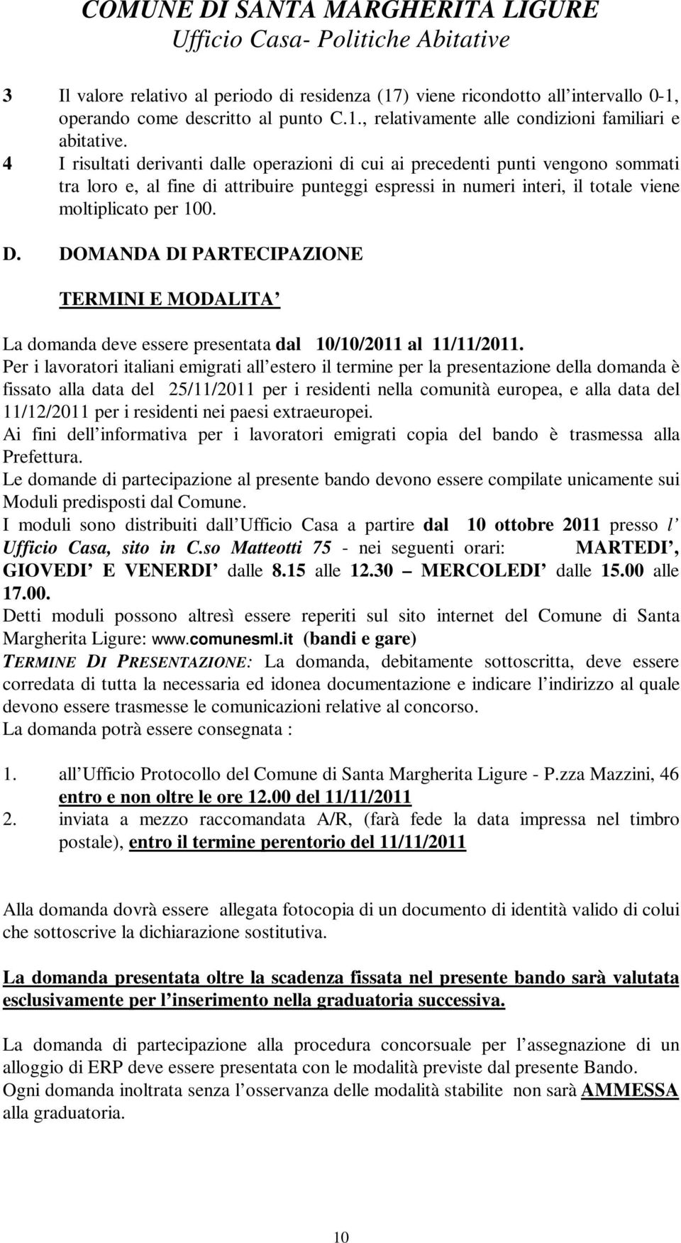 DOMANDA DI PARTECIPAZIONE TERMINI E MODALITA La domanda deve essere presentata dal 10/10/2011 al 11/11/2011.