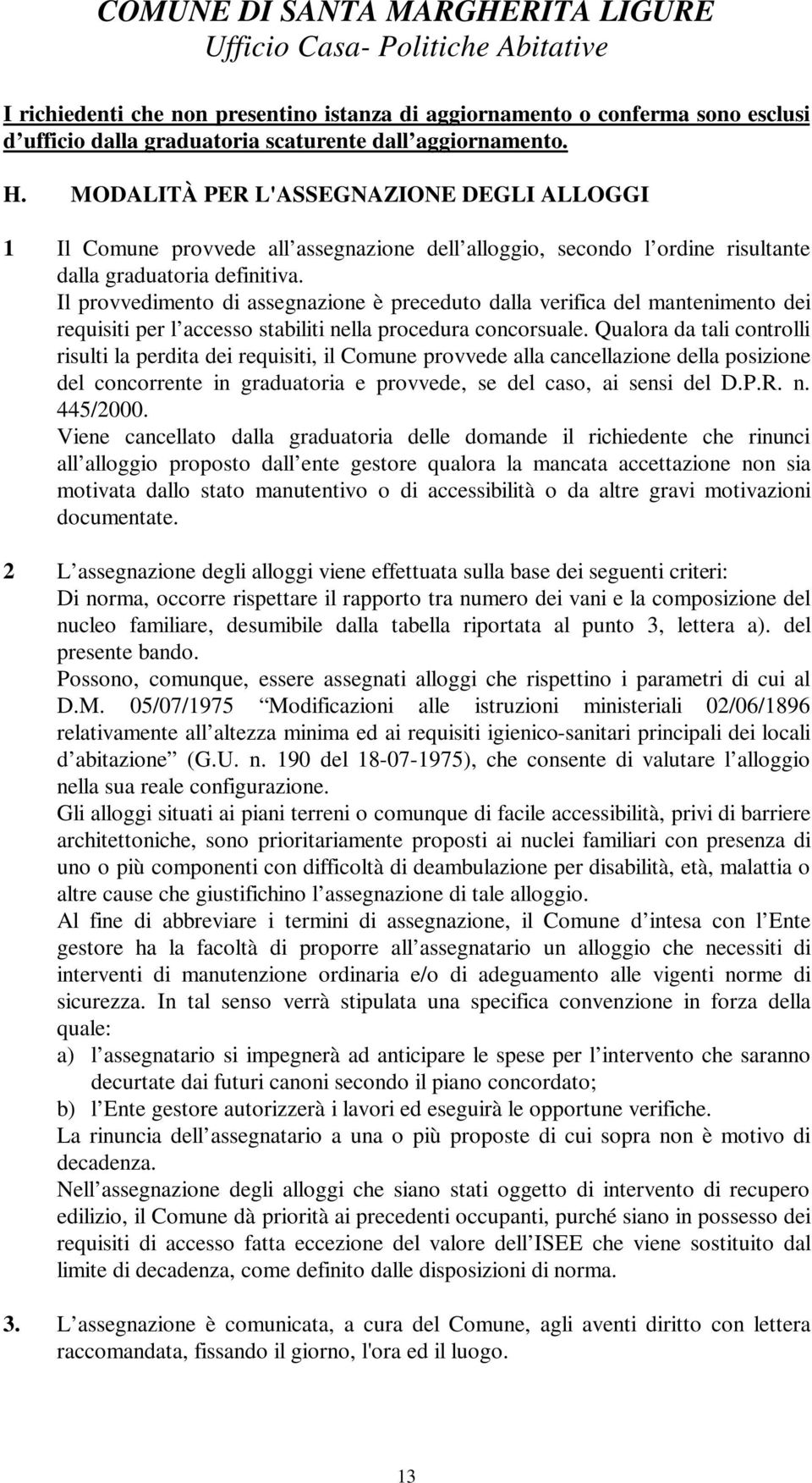 Il provvedimento di assegnazione è preceduto dalla verifica del mantenimento dei requisiti per l accesso stabiliti nella procedura concorsuale.