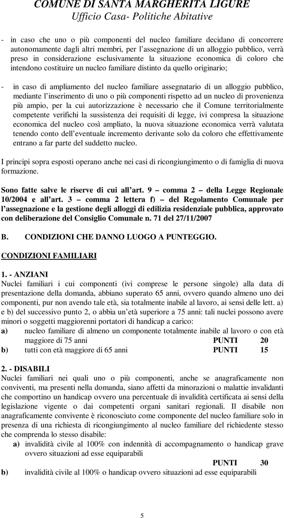 pubblico, mediante l inserimento di uno o più componenti rispetto ad un nucleo di provenienza più ampio, per la cui autorizzazione è necessario che il Comune territorialmente competente verifichi la