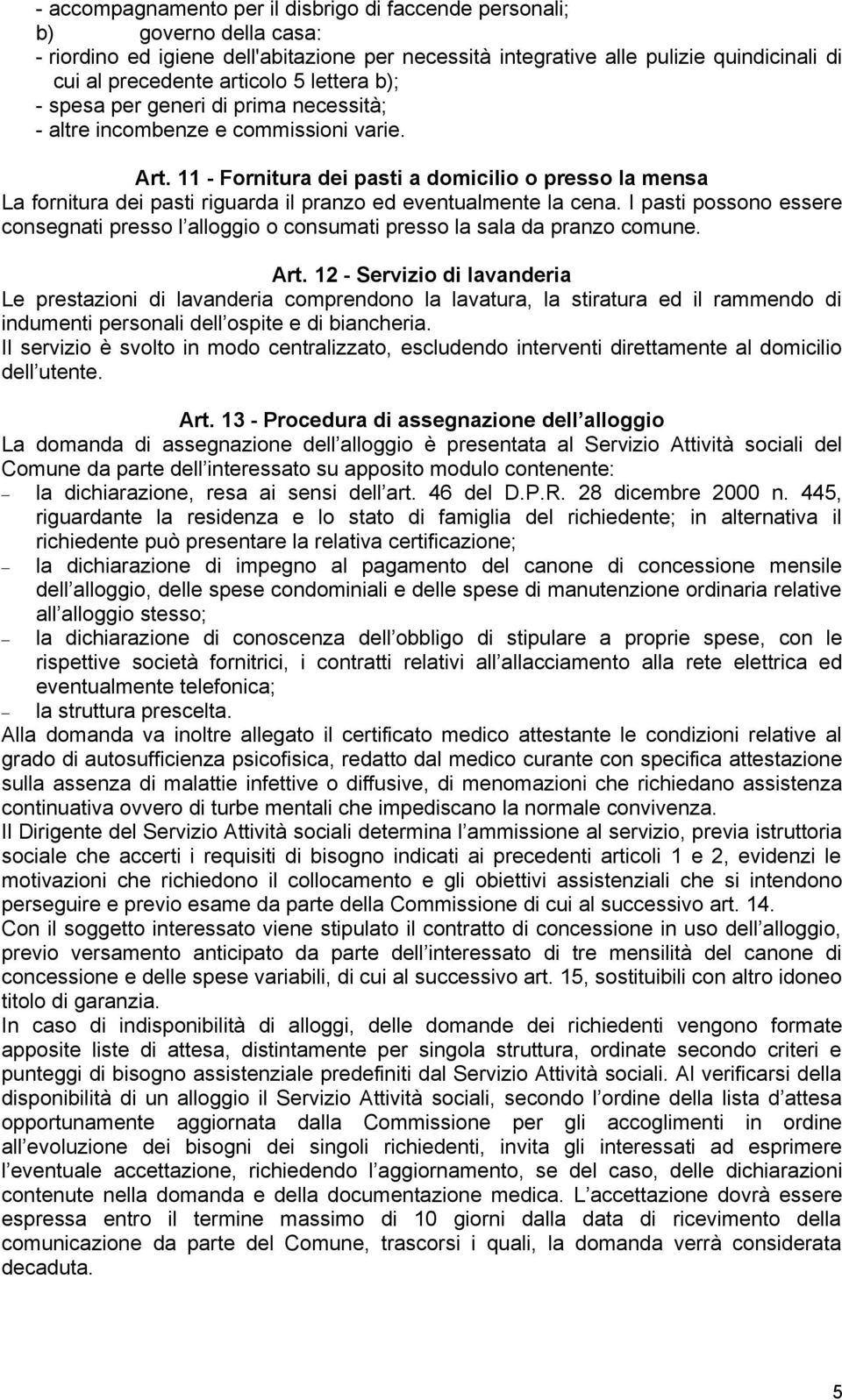 11 - Fornitura dei pasti a domicilio o presso la mensa La fornitura dei pasti riguarda il pranzo ed eventualmente la cena.