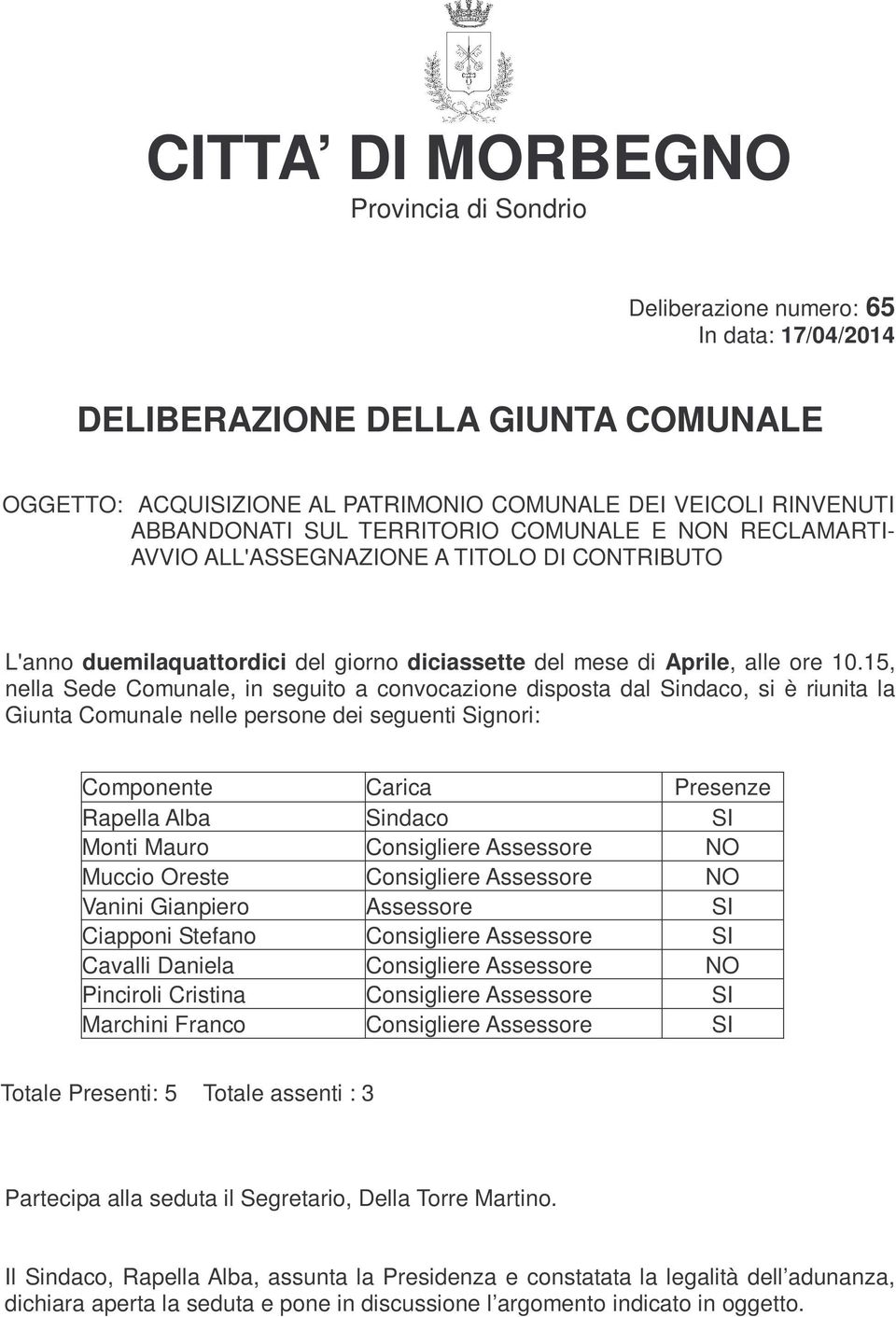 15, nella Sede Comunale, in seguito a convocazione disposta dal Sindaco, si è riunita la Giunta Comunale nelle persone dei seguenti Signori: Componente Carica Presenze Rapella Alba Sindaco SI Monti