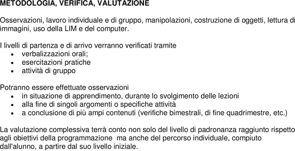 apprendimento, durante lo svolgimento delle lezioni alla fine di singoli argomenti o specifiche attività a conclusione di più ampi contenuti (verifiche bimestrali, di fine quadrimestre, etc.