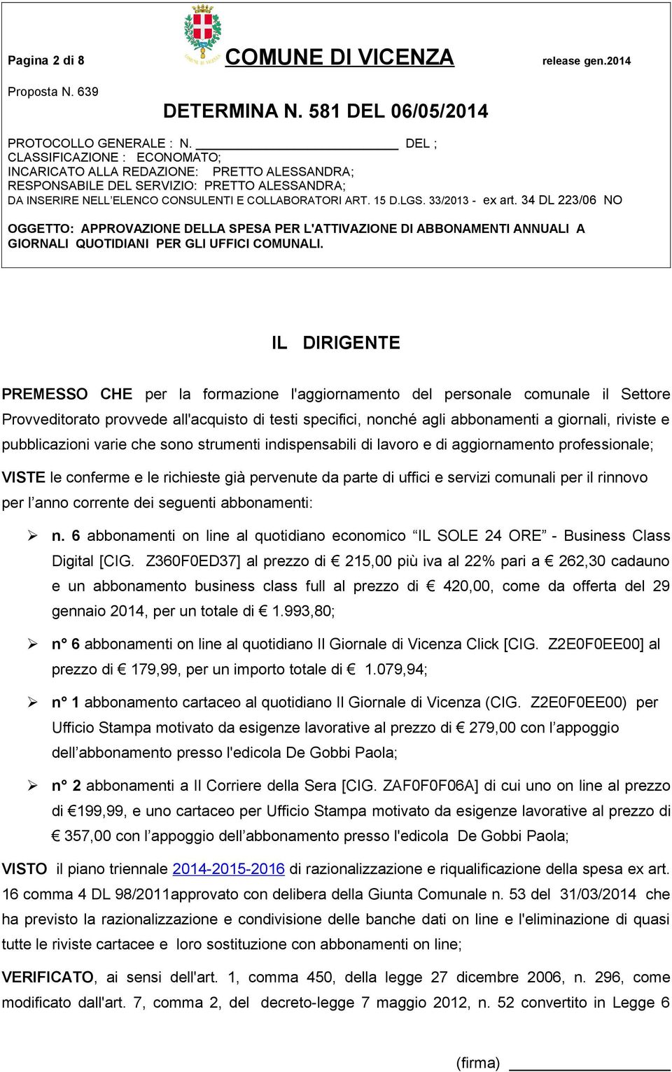 e pubblicazioni varie che sono strumenti indispensabili di lavoro e di aggiornamento professionale; VISTE le conferme e le richieste già pervenute da parte di uffici e servizi comunali per il rinnovo