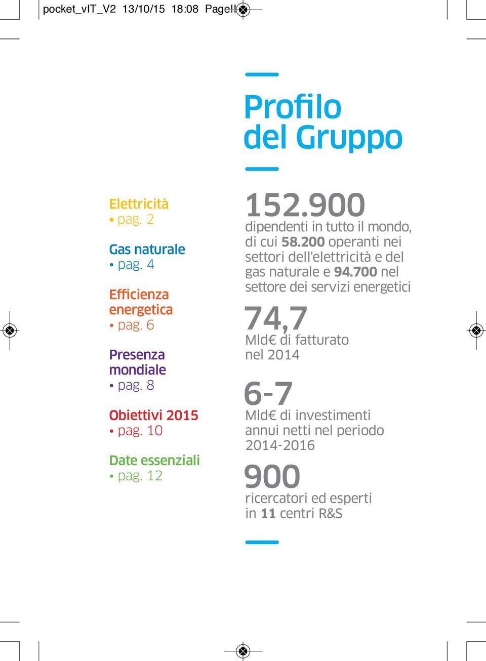 900 dipendenti in tutto il mondo, di cui 58.200 operanti nei settori dell'elettricità e del gas naturale e 94.