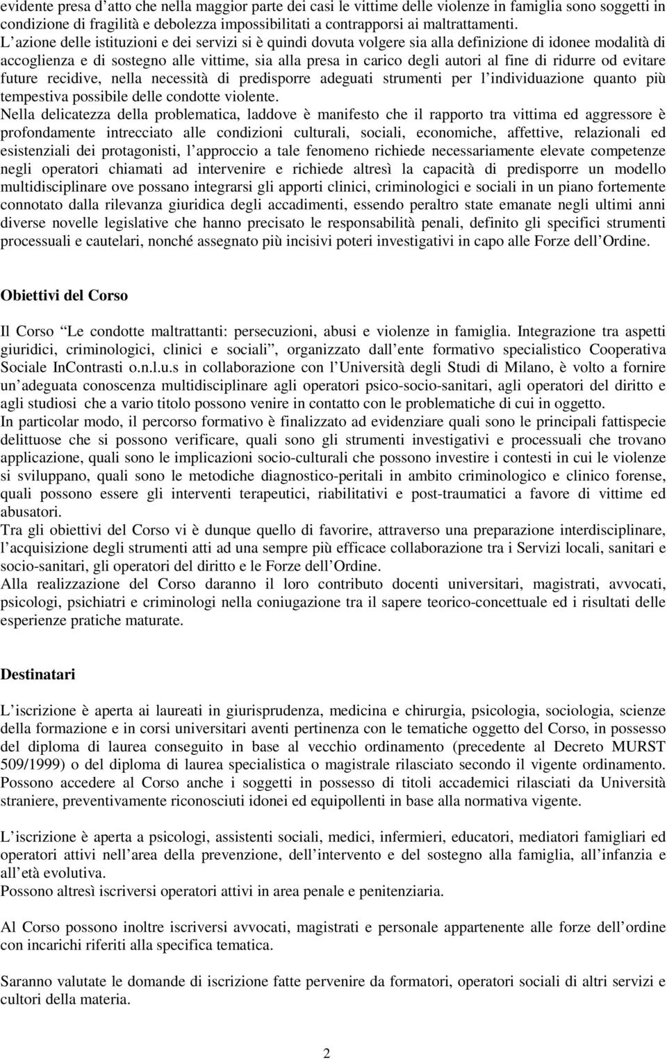 ridurre od evitare future recidive, nella necessità di predisporre adeguati strumenti per l individuazione quanto più tempestiva possibile delle condotte violente.