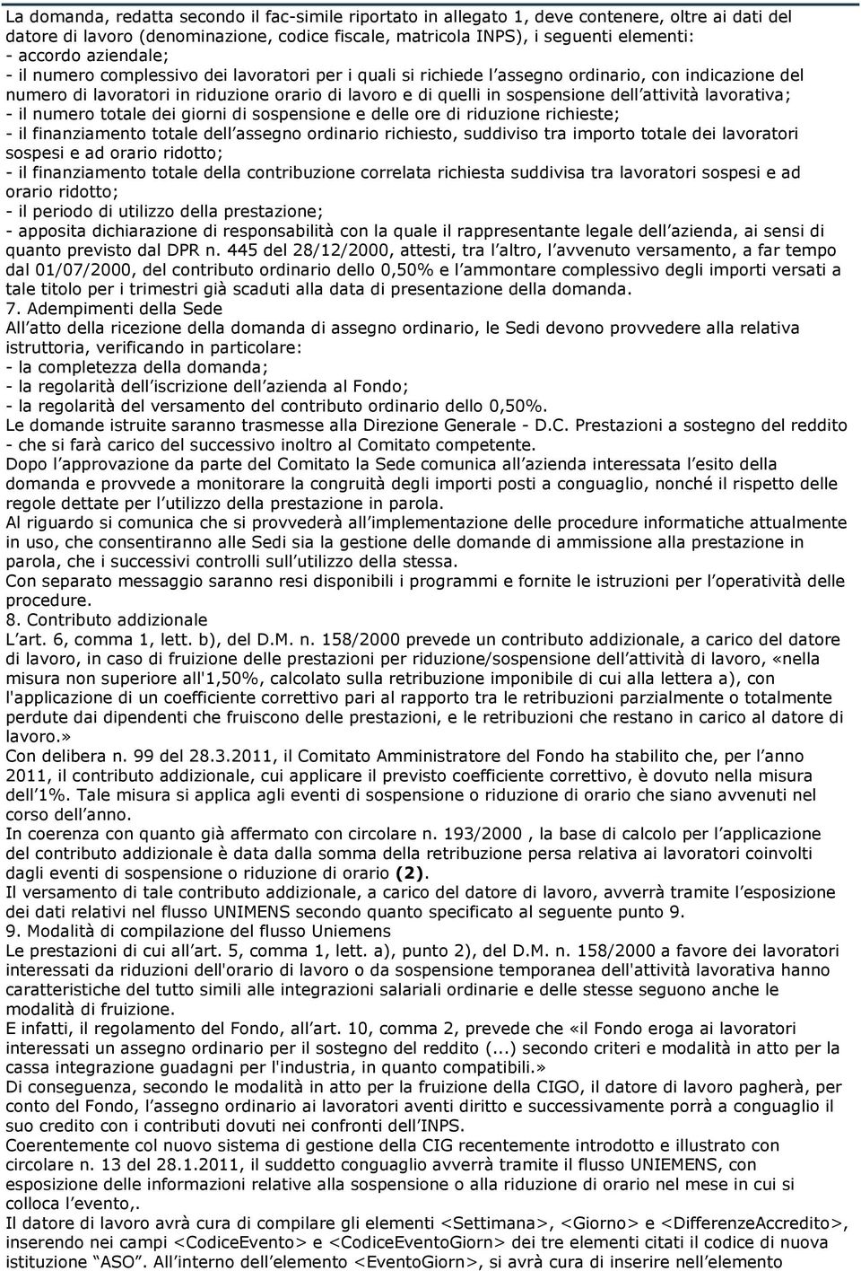 attività lavorativa; - il numero totale dei giorni di sospensione e delle ore di riduzione richieste; - il finanziamento totale dell assegno ordinario richiesto, suddiviso tra importo totale dei