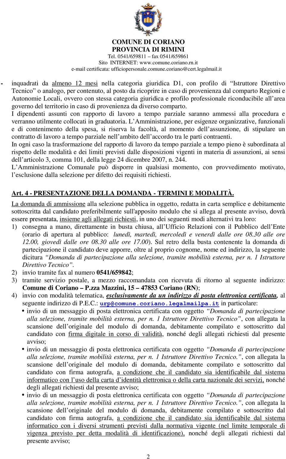 I dipendenti assunti con rapporto di lavoro a tempo parziale saranno ammessi alla procedura e verranno utilmente collocati in graduatoria.