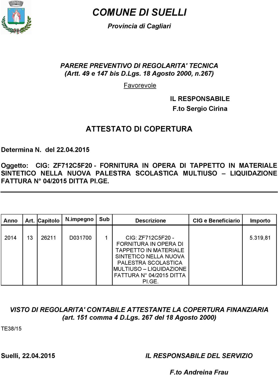 2015 Oggetto: CIG: ZF712C5F20 - FORNITURA IN OPERA DI TAPPETTO IN MATERIALE SINTETICO NELLA NUOVA PALESTRA SCOLASTICA MULTIUSO LIQUIDAZIONE FATTURA N 04/2015 DITTA PI.GE. N.impegno Sub Anno Art.