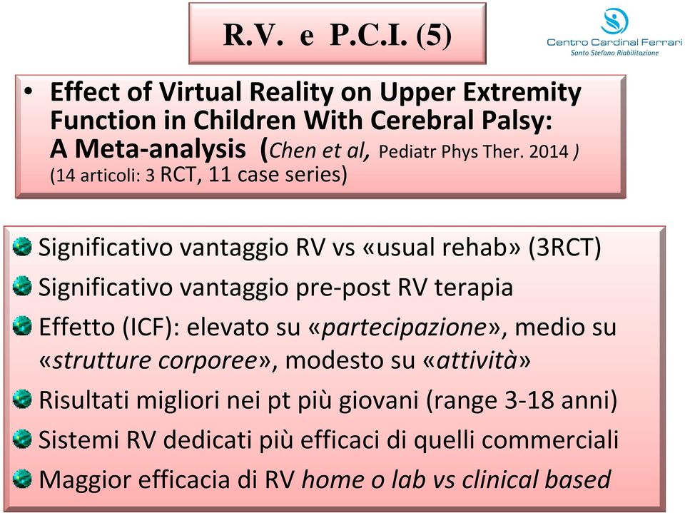 2014 ) (14 articoli: 3 RCT, 11 case series) Significativo vantaggio RV vs «usual rehab»(3rct) Significativo vantaggio pre-post RV