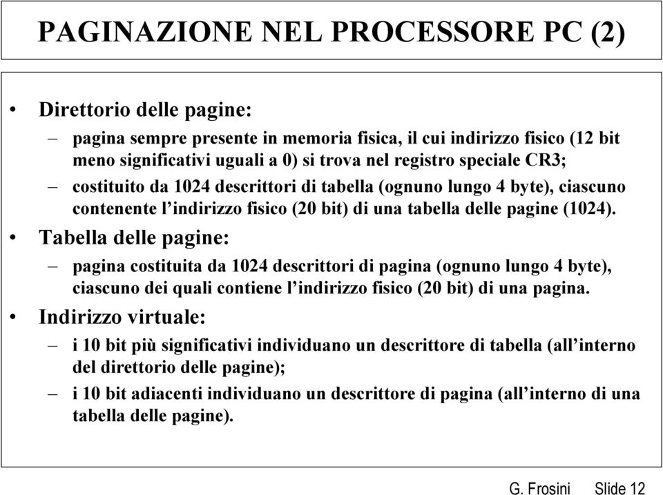 Tabella delle pagine: pagina costituita da 1024 descrittori di pagina (ognuno lungo 4 byte), ciascuno dei quali contiene l indirizzo fisico (20 bit) di una pagina.