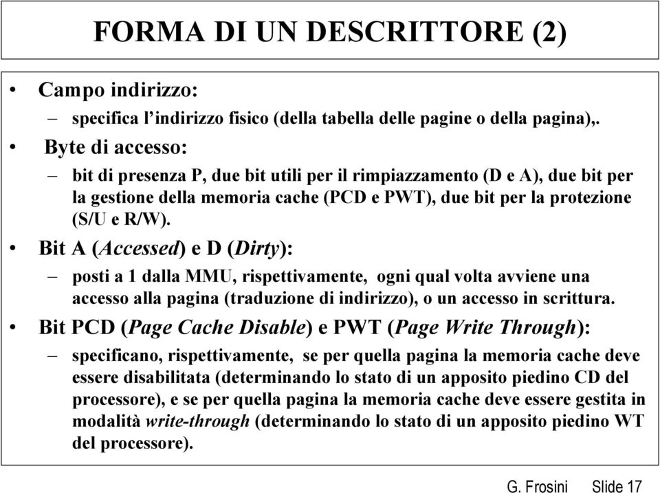 Bit A (Accessed) e D (Dirty): posti a 1 dalla MMU, rispettivamente, ogni qual volta avviene una accesso alla pagina (traduzione di indirizzo), o un accesso in scrittura.