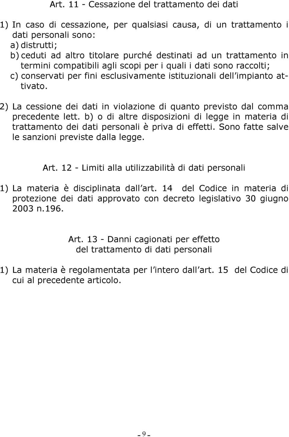 2) La cessione dei dati in violazione di quanto previsto dal comma precedente lett. b) o di altre disposizioni di legge in materia di trattamento dei dati personali è priva di effetti.