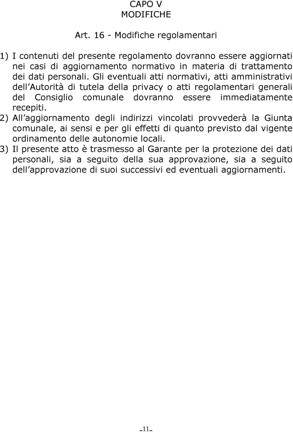 Gli eventuali atti normativi, atti amministrativi dell Autorità di tutela della privacy o atti regolamentari generali del Consiglio comunale dovranno essere immediatamente recepiti.