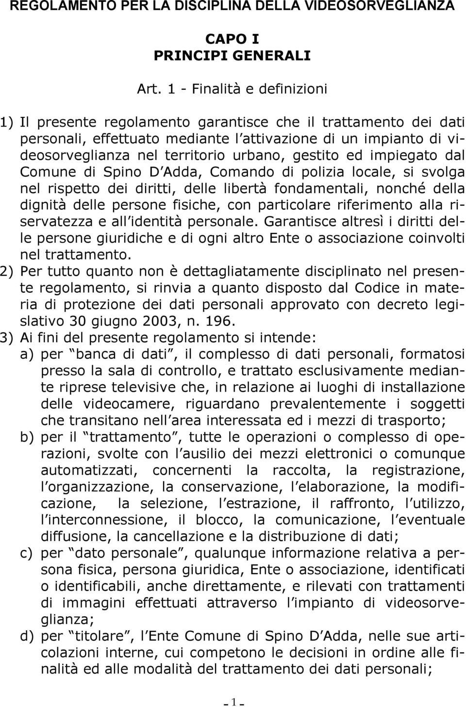 gestito ed impiegato dal Comune di Spino D Adda, Comando di polizia locale, si svolga nel rispetto dei diritti, delle libertà fondamentali, nonché della dignità delle persone fisiche, con particolare