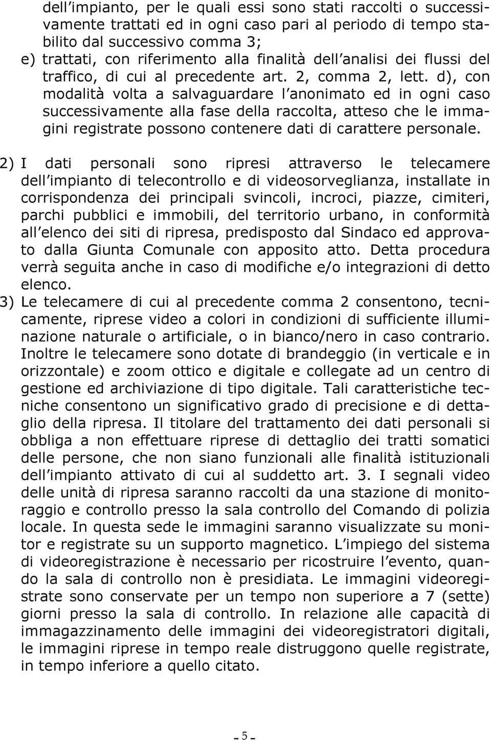 d), con modalità volta a salvaguardare l anonimato ed in ogni caso successivamente alla fase della raccolta, atteso che le immagini registrate possono contenere dati di carattere personale.