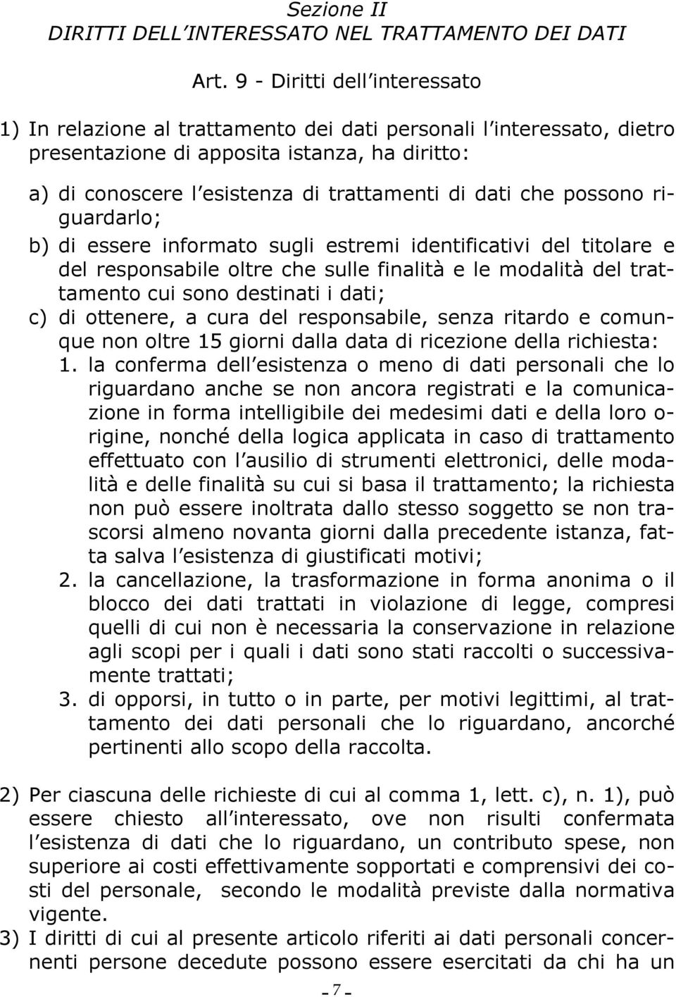 che possono riguardarlo; b) di essere informato sugli estremi identificativi del titolare e del responsabile oltre che sulle finalità e le modalità del trattamento cui sono destinati i dati; c) di