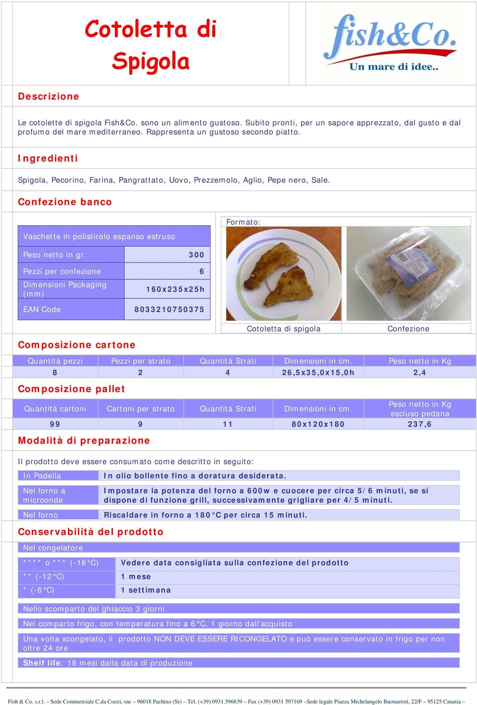 Pezzi per confezione 6 EAN Code 8033210750375 Cotoletta di spigola Quantità pezzi Pezzi per strato Quantità Strati Dimensioni in cm.