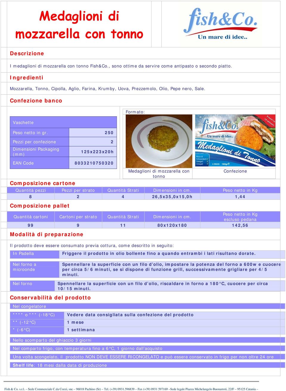 250 Pezzi per confezione 2 125x223x20h EAN Code 8033210750320 Medaglioni di mozzarella con tonno Quantità pezzi Pezzi per strato Quantità Strati Dimensioni in cm.