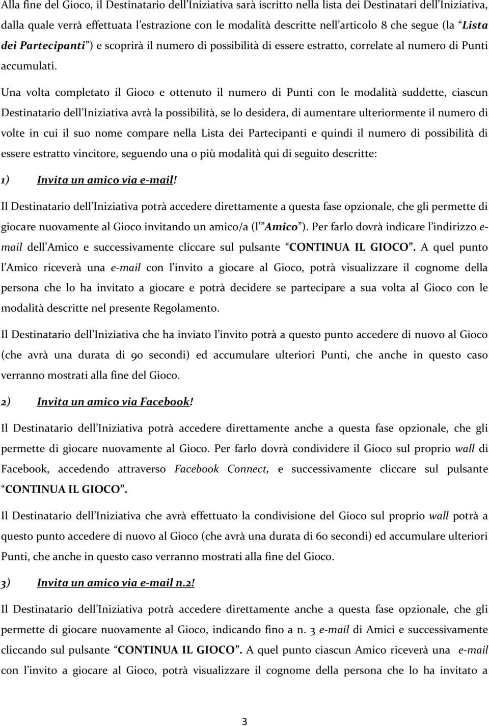 Una volta completato il Gioco e ottenuto il numero di Punti con le modalità suddette, ciascun Destinatario dell Iniziativa avrà la possibilità, se lo desidera, di aumentare ulteriormente il numero di