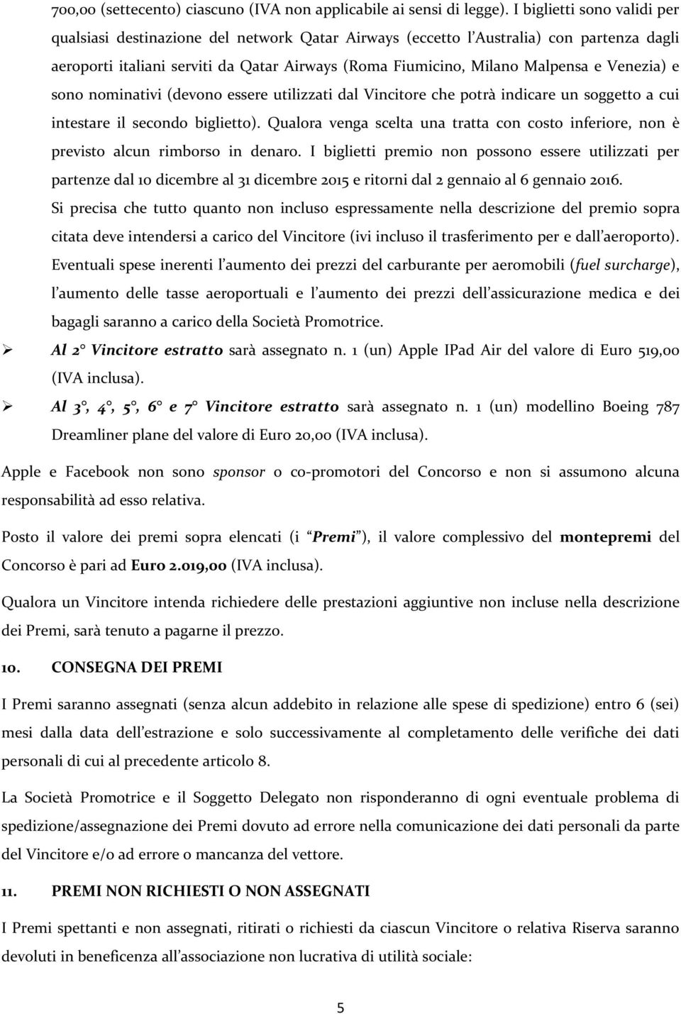 Venezia) e sono nominativi (devono essere utilizzati dal Vincitore che potrà indicare un soggetto a cui intestare il secondo biglietto).