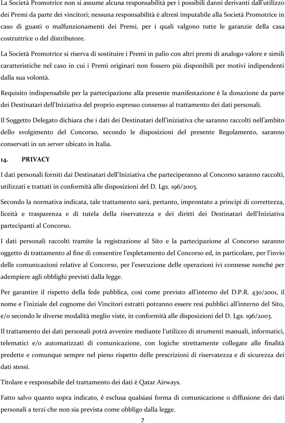 La Società Promotrice si riserva di sostituire i Premi in palio con altri premi di analogo valore e simili caratteristiche nel caso in cui i Premi originari non fossero più disponibili per motivi