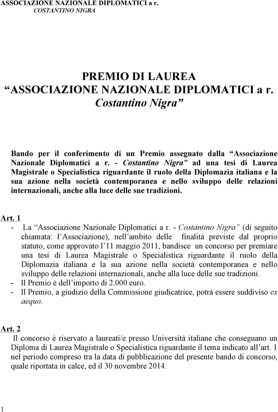 - ad una tesi di Laurea Magistrale o Specialistica riguardante il ruolo della Diplomazia italiana e la sua azione nella società contemporanea e nello sviluppo delle relazioni internazionali, anche