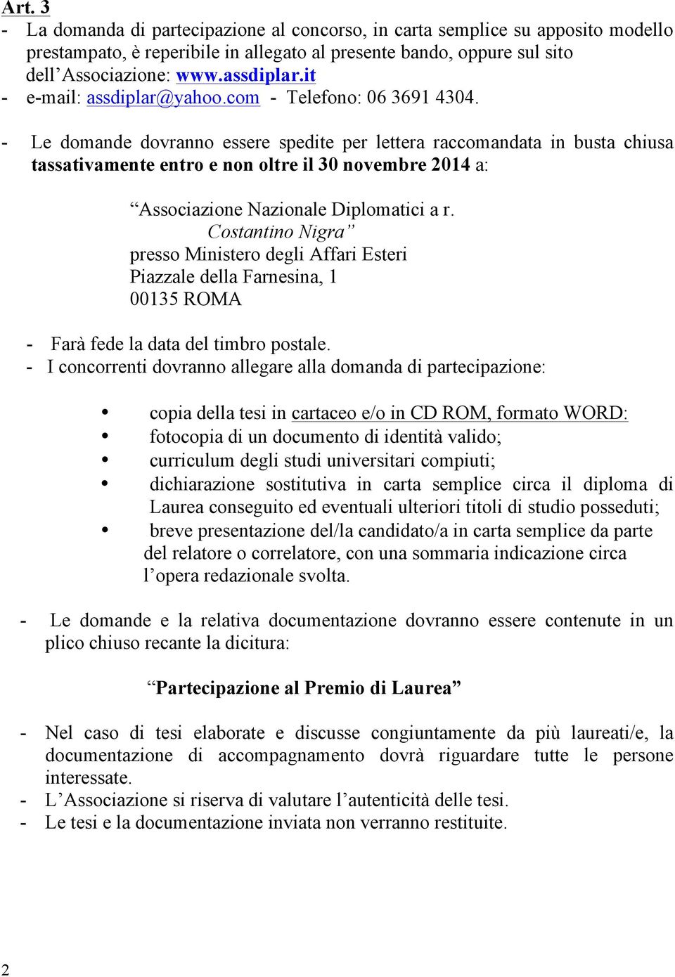 - Le domande dovranno essere spedite per lettera raccomandata in busta chiusa tassativamente entro e non oltre il 30 novembre 2014 a: Associazione Nazionale Diplomatici a r.