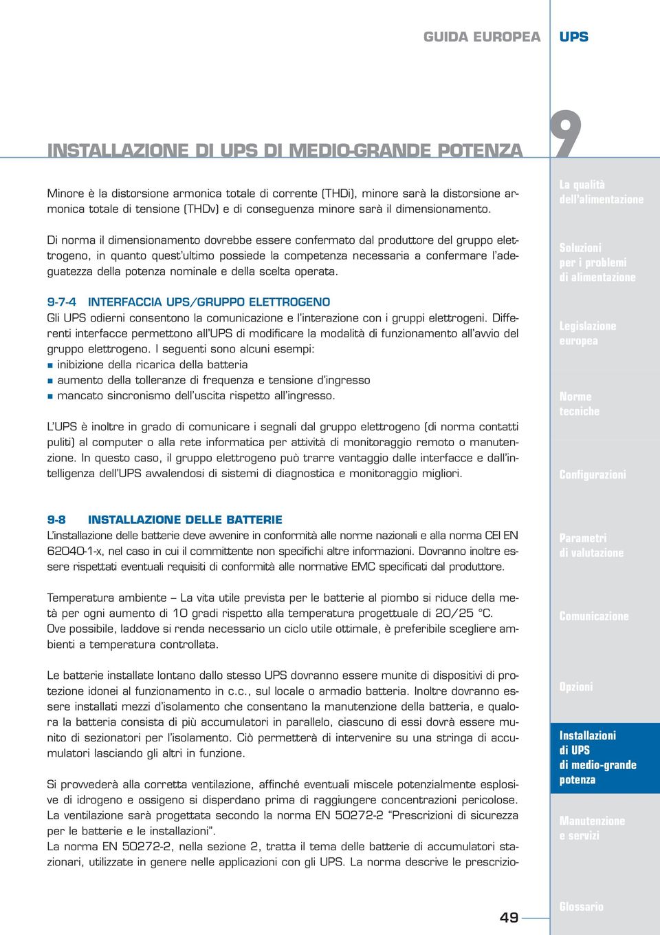 della scelta operata. -7-4 INTERFACCIA UPS/GRUPPO ELETTROGENO Gli UPS odierni consentono la comunicazione e l interazione con i gruppi elettrogeni.