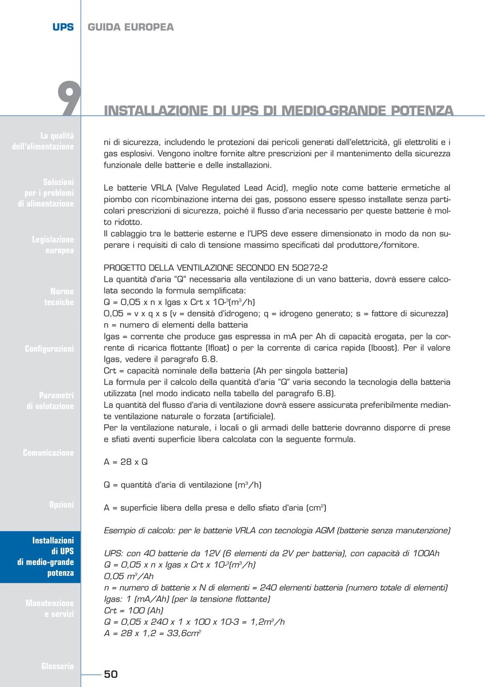 Le batterie VRLA (Valve Regulated Lead Acid), meglio note come batterie ermetiche al piombo con ricombinazione interna dei gas, possono essere spesso installate senza particolari prescrizioni di