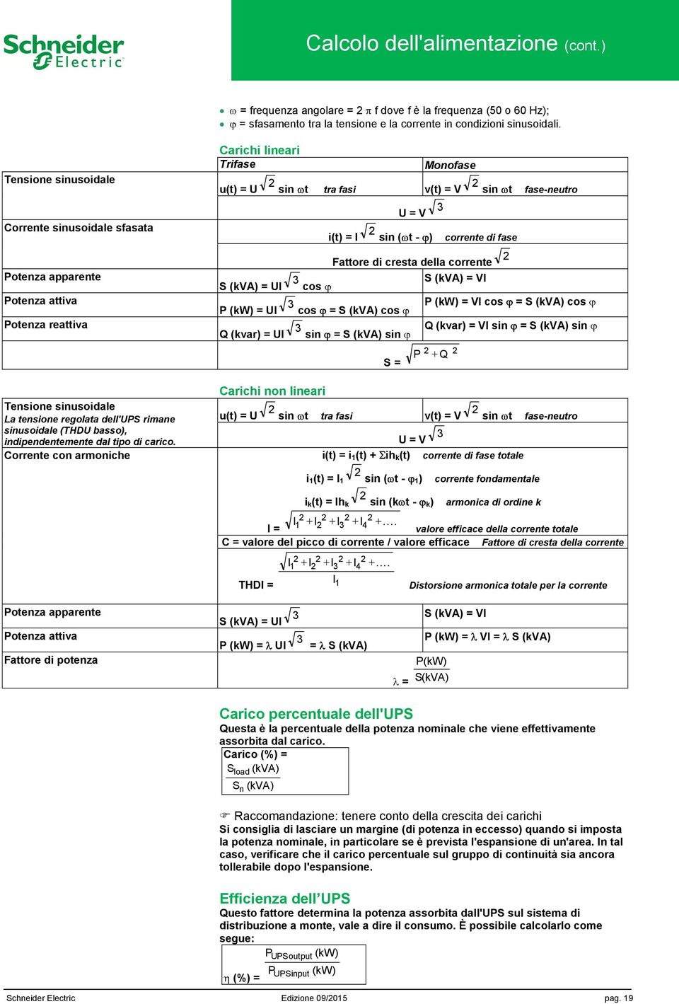 (kva) = UI P (kw) = UI Q (kvar) = UI i(t) = I 2 sin (ωt - ϕ) corrente di fase Fattore di cresta della corrente 2 3 S (kva) = VI cos ϕ 3 cos ϕ = S (kva) cos ϕ P (kw) = VI cos ϕ = S (kva) cos ϕ 3 sin ϕ