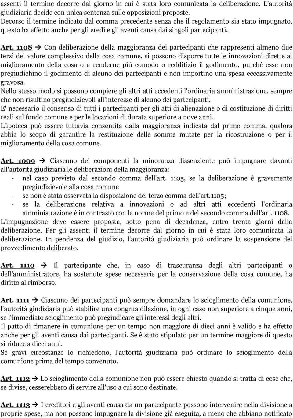 1108 Con deliberazione della maggioranza dei partecipanti che rappresenti almeno due terzi del valore complessivo della cosa comune, si possono disporre tutte le innovazioni dirette al miglioramento