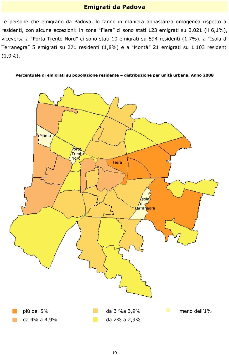 021 (il 6,1%), viceversa a Porta Trento Nord ci sono stati 10 emigrati su 594 residenti (1,7%), a Isola di Terranegra 5 emigrati su 271 residenti