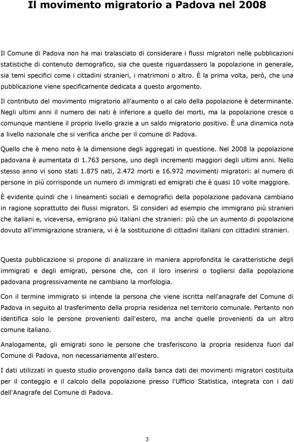 È la prima volta, però, che una pubblicazione viene specificamente dedicata a questo argomento. Il contributo del movimento migratorio all'aumento o al calo della popolazione è determinante.