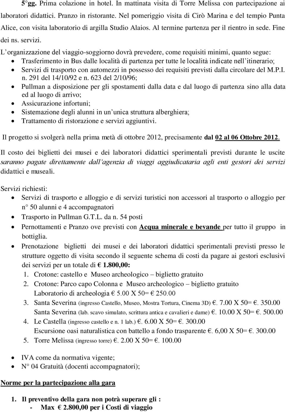 L organizzazione del viaggio-soggiorno dovrà prevedere, come requisiti minimi, quanto segue: Trasferimento in Bus dalle località di partenza per tutte le località indicate nell itinerario; Servizi di