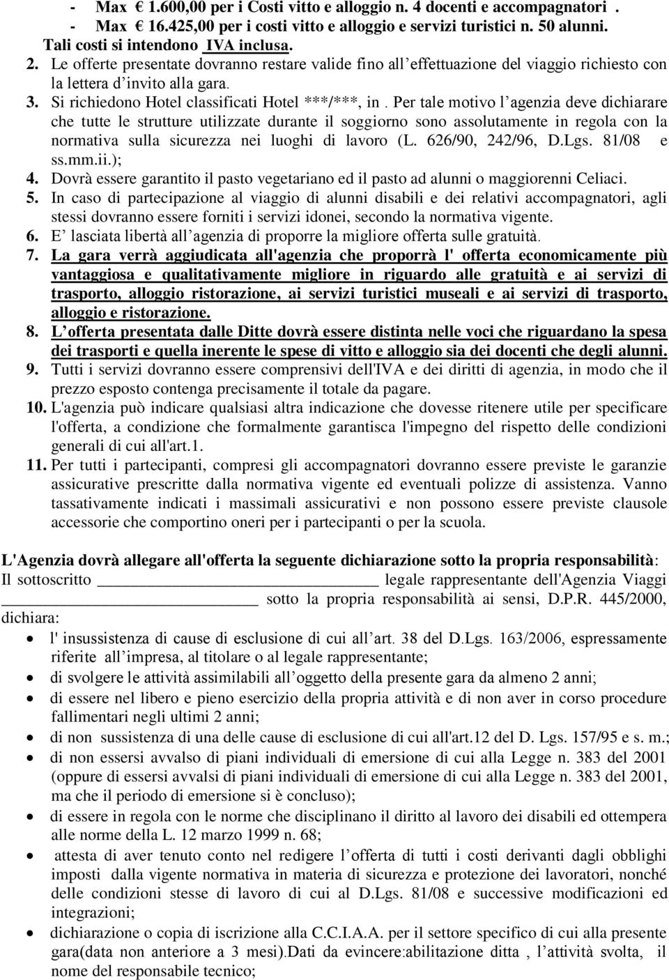 Per tale motivo l agenzia deve dichiarare che tutte le strutture utilizzate durante il soggiorno sono assolutamente in regola con la normativa sulla sicurezza nei luoghi di lavoro (L.