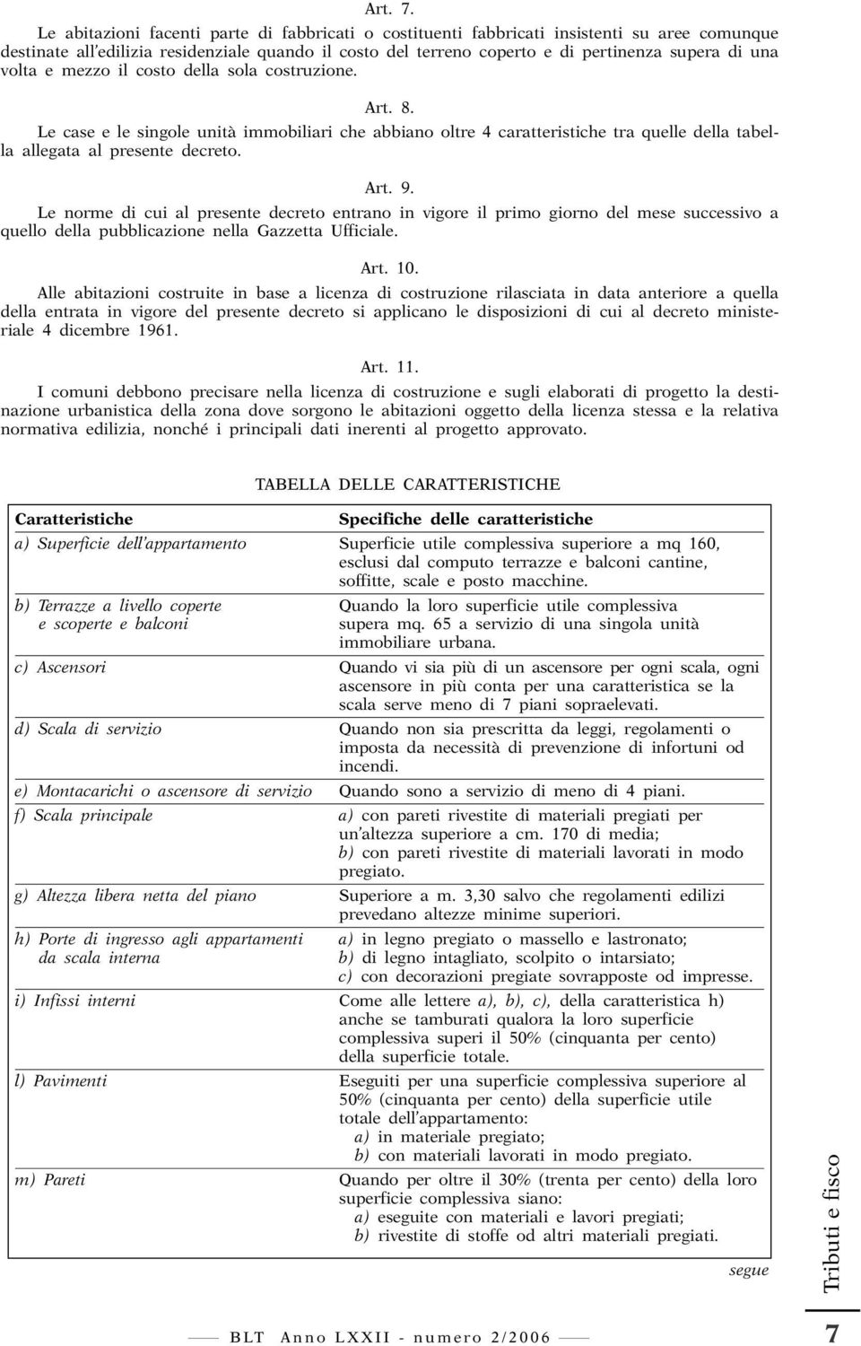 volta e mezzo il costo della sola costruzione. Art. 8. Le case e le singole unità immobiliari che abbiano oltre 4 caratteristiche tra quelle della tabella allegata al presente decreto. Art. 9.