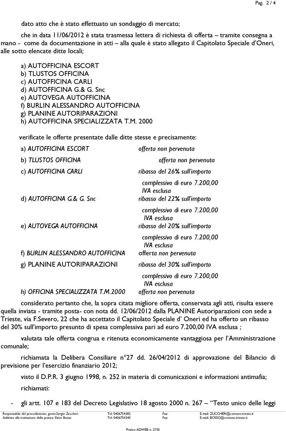 Snc e) AUTOVEGA AUTOFFICINA f) BURLIN ALESSANDRO AUTOFFICINA g) PLANINE AUTORIPARAZIONI h) AUTOFFICINA SPECIALIZZATA T.M.