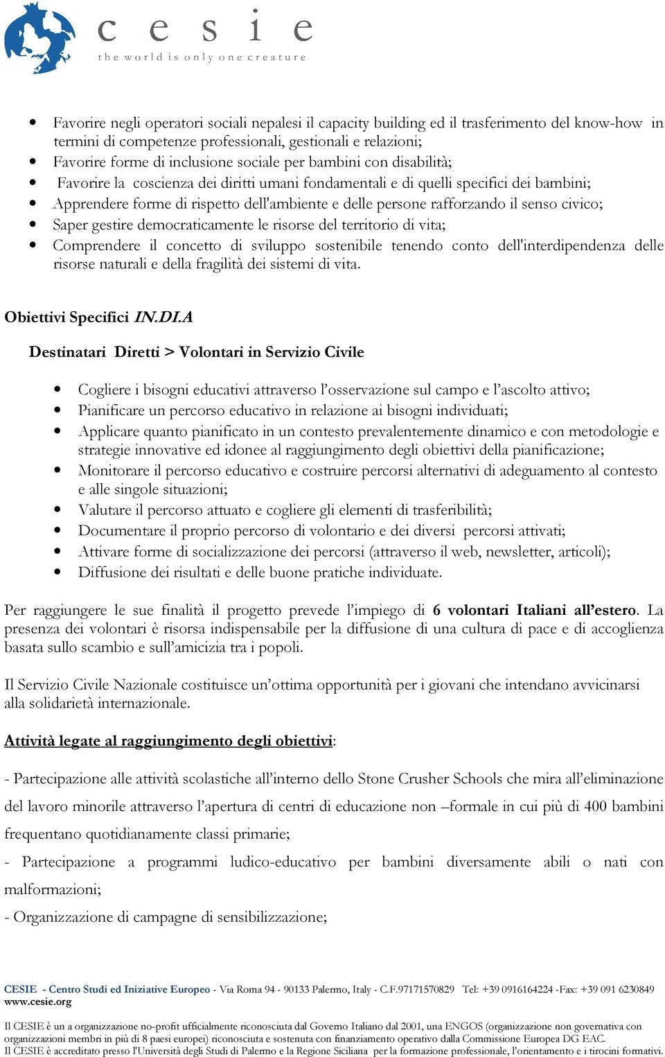 civico; Saper gestire democraticamente le risorse del territorio di vita; Comprendere il concetto di sviluppo sostenibile tenendo conto dell'interdipendenza delle risorse naturali e della fragilità